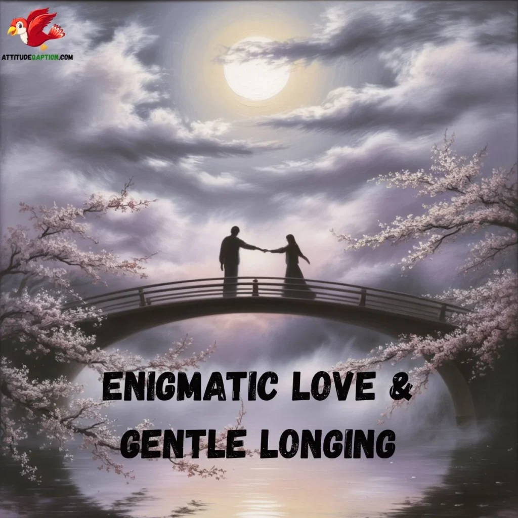 Enigmatic Love & Gentle Longing