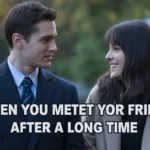 When You Meet Your Friend After a Long Time Caption